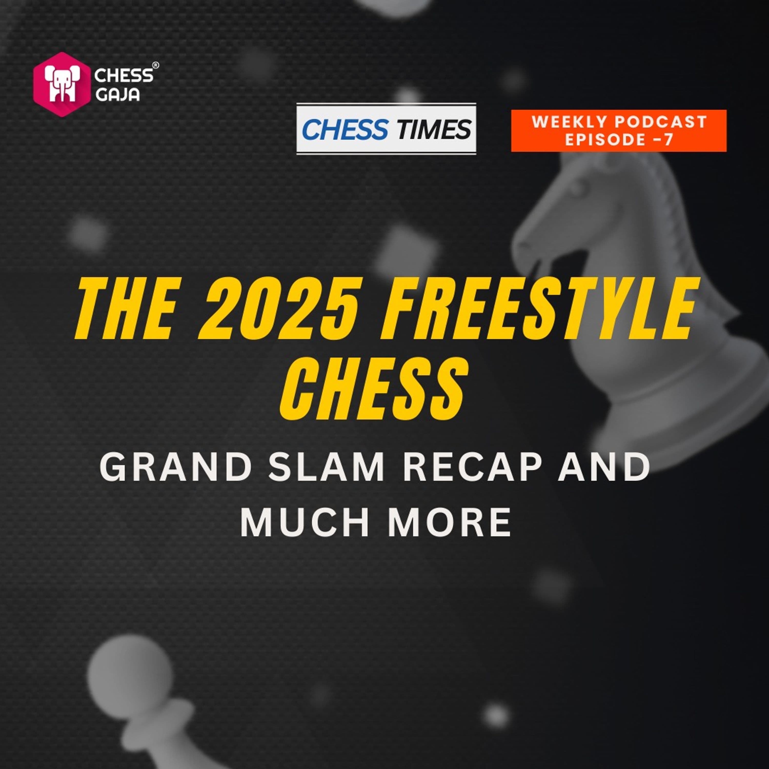 Episode 7 - The 2025 Freestyle Chess Grand Slam Recap and Much More